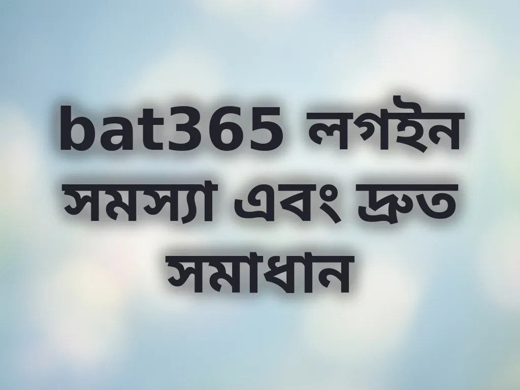 bat365 লগইন সমস্যা এবং দ্রুত সমাধান