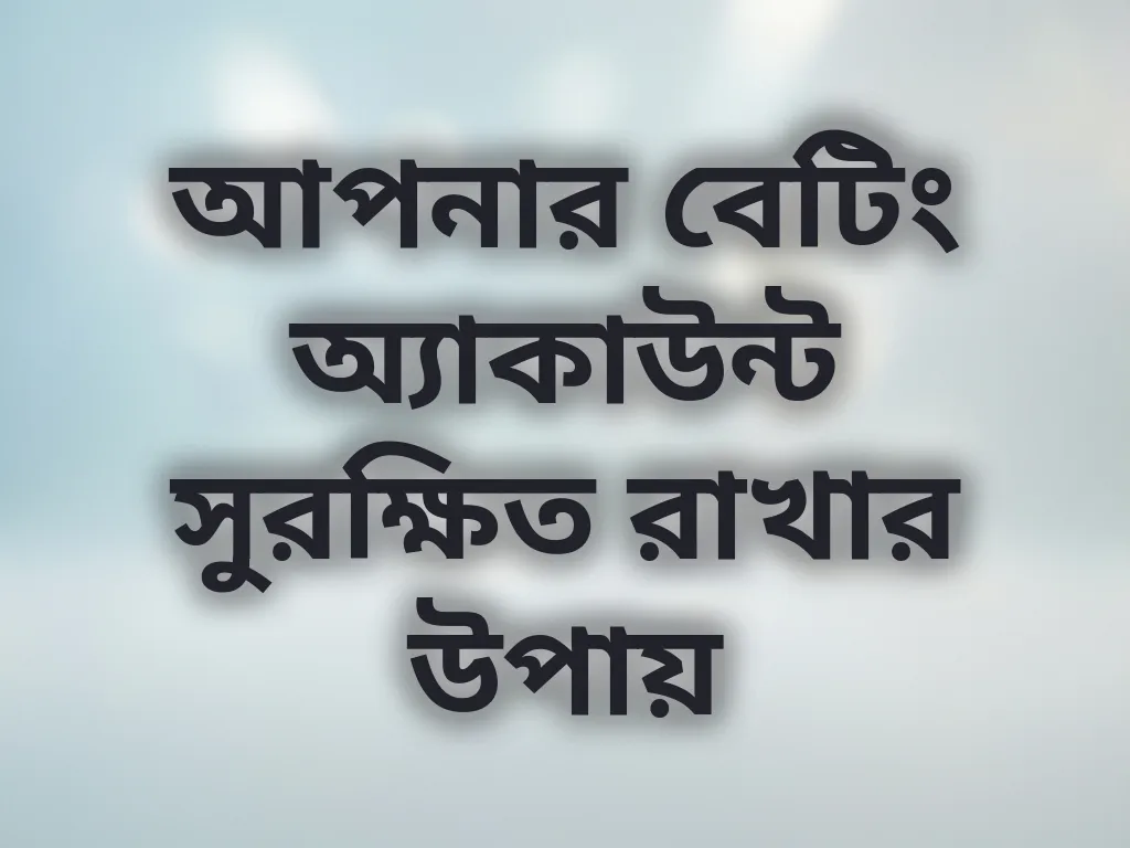 আপনার বেটিং অ্যাকাউন্ট সুরক্ষিত রাখার উপায়